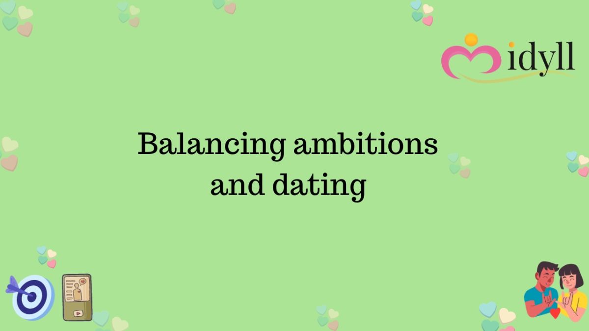 How to balance ambitions with dating in college, idyll dating, Dating app in Delhi. Best relationships tips.