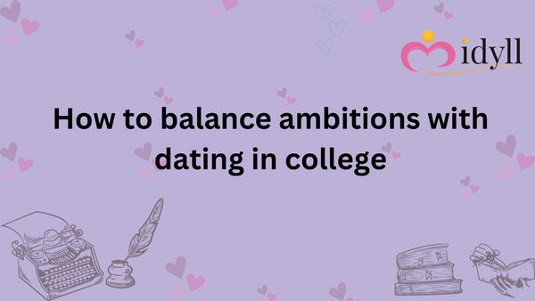 How to balance ambitions with dating in college